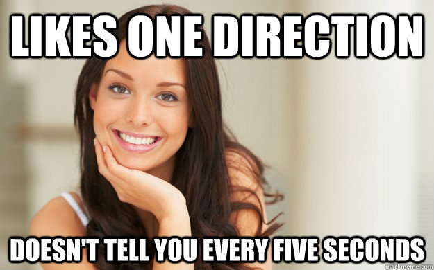 Likes one direction Doesn't tell you every five seconds  Good Girl Gina