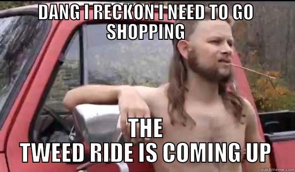 DANG I RECKON I NEED TO GO SHOPPING THE TWEED RIDE IS COMING UP Almost Politically Correct Redneck