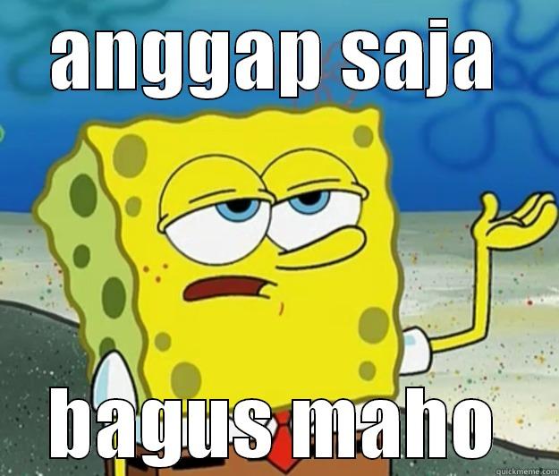 ANGGAP SAJA BAGUS MAHO Tough Spongebob