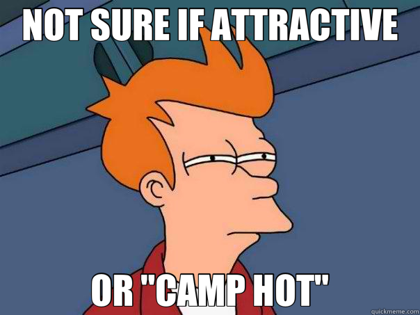 NOT SURE IF ATTRACTIVE OR 