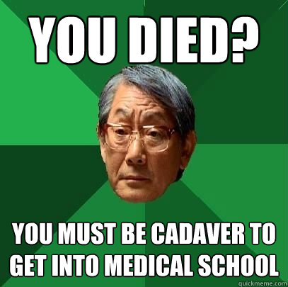 you died? You must be cadaver to get into medical school  High Expectations Asian Father