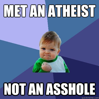 met an atheist not an asshole  Success Kid