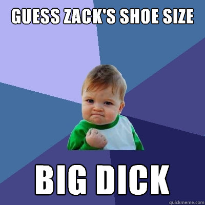 guess zack's shoe size big dick - guess zack's shoe size big dick  Success Kid