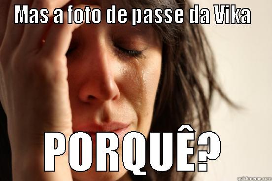 MAS A FOTO DE PASSE DA VIKA  PORQUÊ? First World Problems