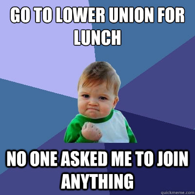 Go to Lower Union for lunch  No one asked me to join anything  Success Kid