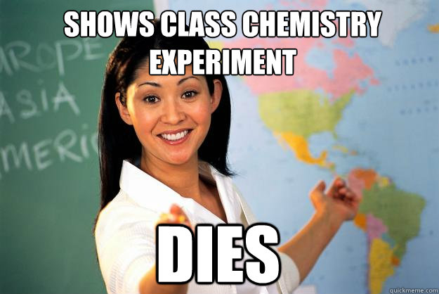 SHOWS CLASS CHEMISTRY EXPERIMENT DIES  Unhelpful High School Teacher