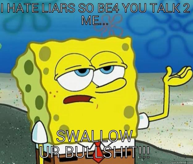 I HATE LIARS SO BE4 YOU TALK 2 ME... SWALLOW UR BULLSHIT!!! Tough Spongebob