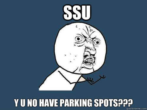 SSU y u no have parking spots???  Y U No