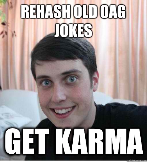 Rehash old OAG jokes Get karma  Overly Attached Boyfriend