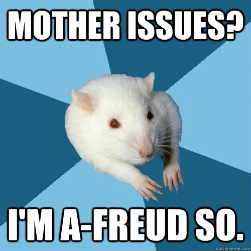 Mother issues? i'M A-freud so.   