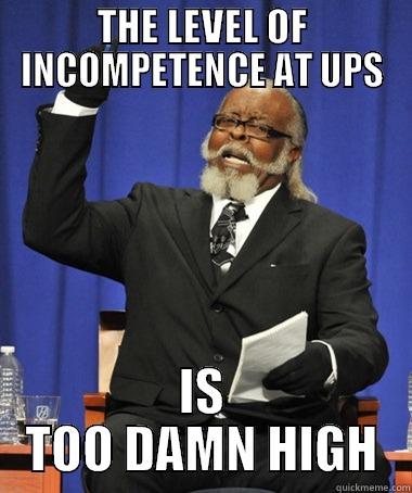 THE LEVEL OF INCOMPETENCE AT UPS IS TOO DAMN HIGH The Rent Is Too Damn High