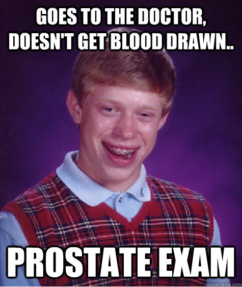 goes to the doctor, doesn't get blood drawn.. prostate exam  Bad Luck Brian