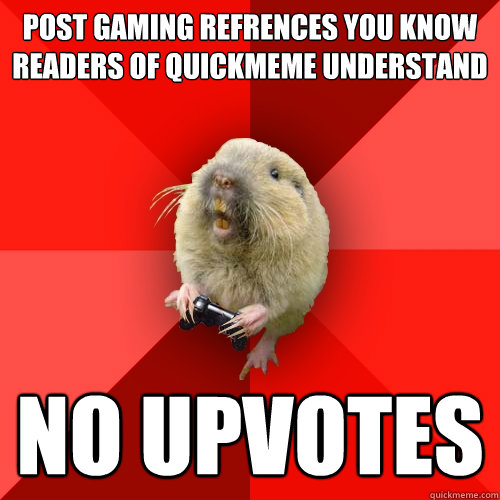 post gaming refrences you know readers of quickmeme understand no upvotes  Gaming Gopher