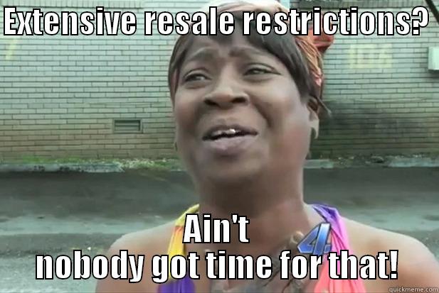 EXTENSIVE RESALE RESTRICTIONS?  AIN'T NOBODY GOT TIME FOR THAT! Misc