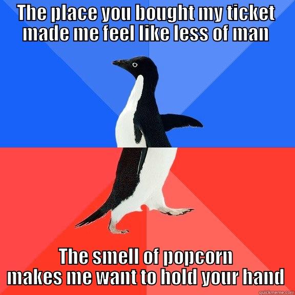 THE PLACE YOU BOUGHT MY TICKET MADE ME FEEL LIKE LESS OF MAN THE SMELL OF POPCORN MAKES ME WANT TO HOLD YOUR HAND Socially Awkward Awesome Penguin