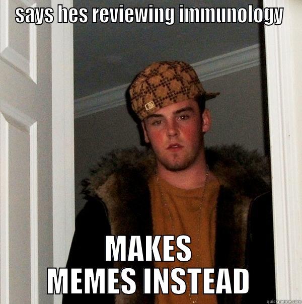 mad microbiologist - SAYS HES REVIEWING IMMUNOLOGY MAKES MEMES INSTEAD Scumbag Steve