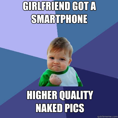 Girlfriend got a 
smartphone higher quality 
naked pics  Success Baby