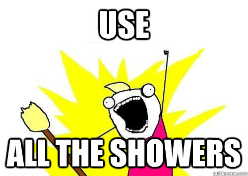 use  all the showers - use  all the showers  ALL THE