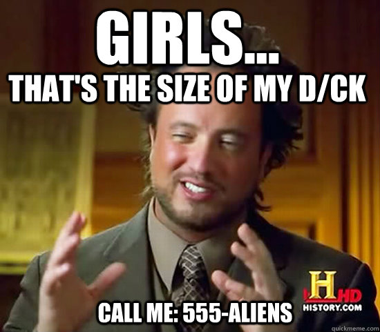 GIRLS... THAT'S THE SIZE OF MY D/CK CALL ME: 555-ALIENS  Ancient Aliens