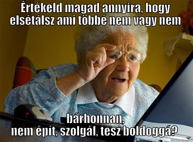 ÉRTÉKELD MAGAD ANNYIRA, HOGY ELSÉTÁLSZ AMI TÖBBÉ NEM VAGY NEM BÁRHONNAN, NEM ÉPÍT, SZOLGÁL, TESZ BOLDOGGÁ?  Grandma finds the Internet