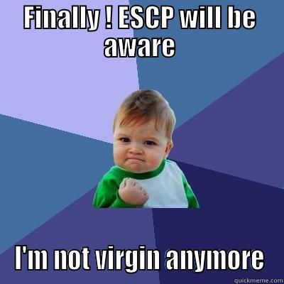 FINALLY ! ESCP WILL BE AWARE I'M NOT VIRGIN ANYMORE Success Kid