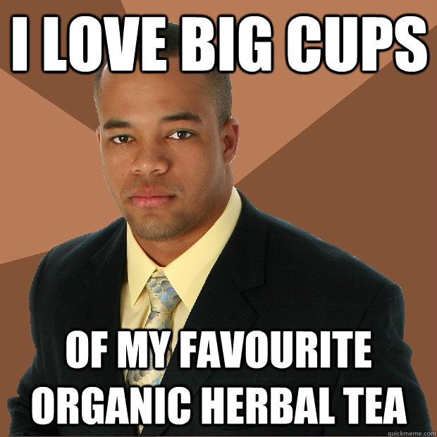 I love big cups of my favourite organic herbal tea - I love big cups of my favourite organic herbal tea  Successful Black Man