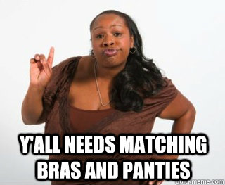 Y'all needs matching bras and panties  Yall need Jesus