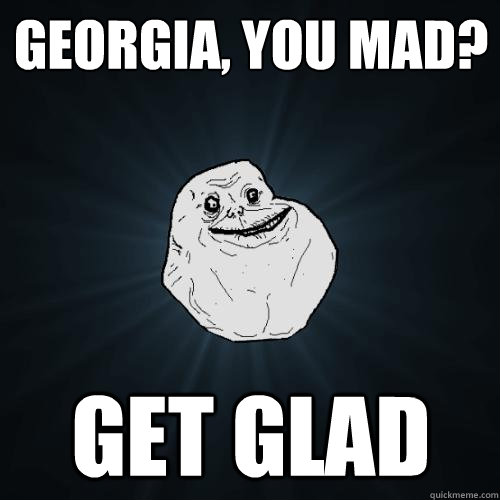 GEORGIA, YOU MAD? GET GLAD - GEORGIA, YOU MAD? GET GLAD  Forever Alone