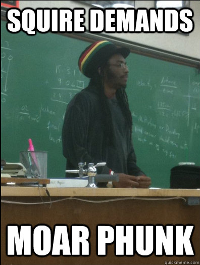 squire demands moar phunk  Rasta Science Teacher