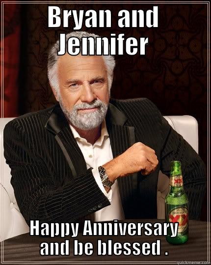 BRYAN AND JENNIFER HAPPY ANNIVERSARY AND BE BLESSED . The Most Interesting Man In The World