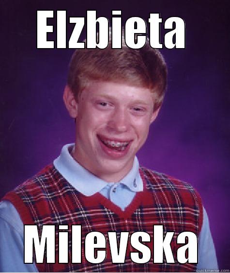 ELZBIETA MILEVSKA Bad Luck Brian