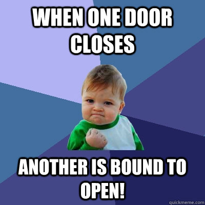 When one door closes Another is bound to open! - When one door closes Another is bound to open!  Success Kid