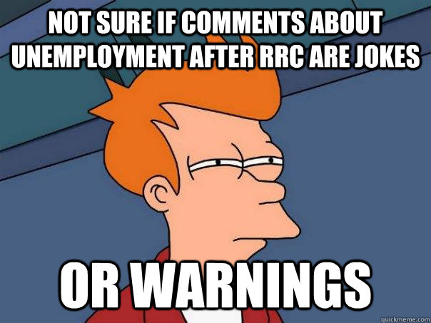 Not sure if comments about unemployment after RRC are jokes or warnings  Futurama Fry