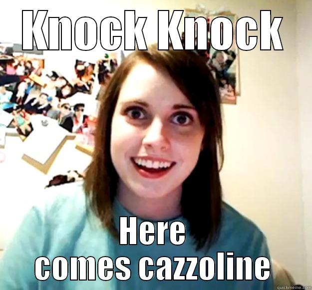 KNOCK KNOCK HERE COMES CAZZOLINE Overly Attached Girlfriend