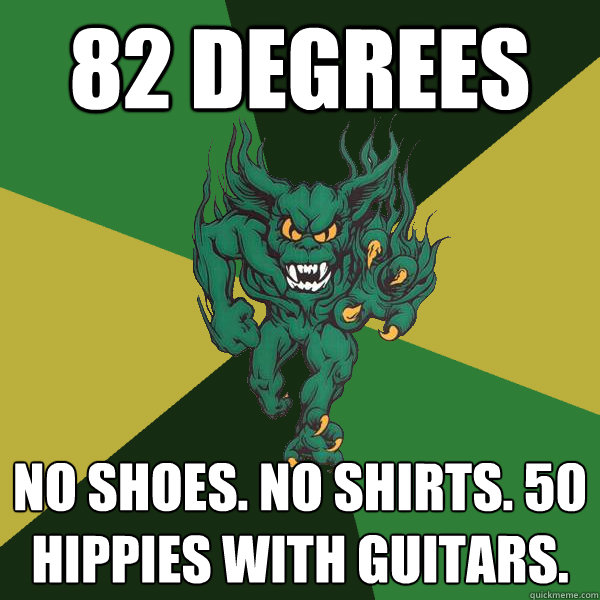 82 degrees no shoes. no shirts. 50 hippies with guitars. - 82 degrees no shoes. no shirts. 50 hippies with guitars.  Green Terror