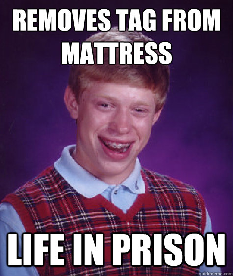 removes tag from mattress  life in prison - removes tag from mattress  life in prison  Bad Luck Brian