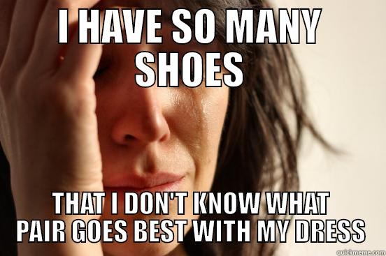 What to wear - I HAVE SO MANY SHOES THAT I DON'T KNOW WHAT PAIR GOES BEST WITH MY DRESS First World Problems