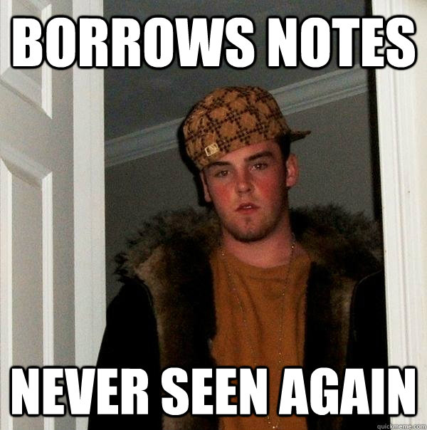 borrows notes never seen again  Scumbag Steve