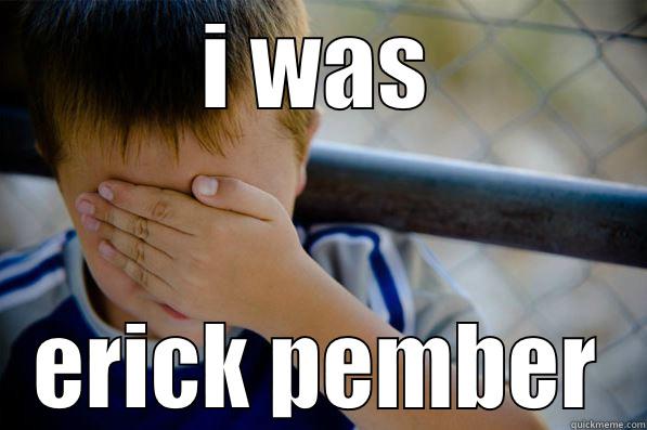 I WAS ERICK PEMBER Confession kid