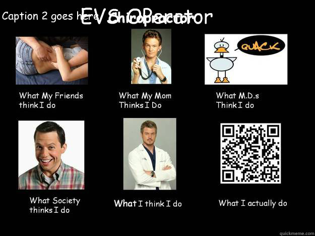 EVS OPerator Caption 2 goes here  Chiropractor what my friends think I do