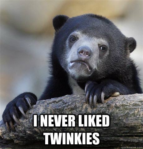  I Never liked Twinkies  Confession Bear