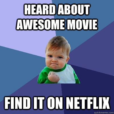 heard about awesome movie find it on netflix  Success Kid