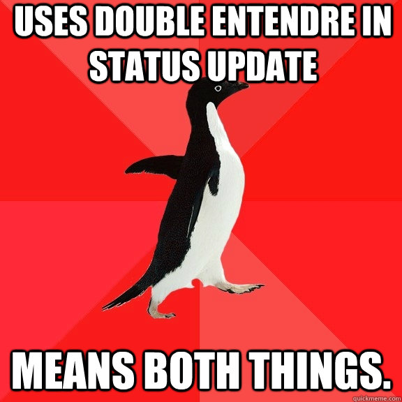 uses double entendre in status update means both things.  Socially Awesome Penguin