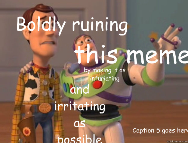 Boldly ruining this meme by making it as infuriating and irritating as possible Caption 5 goes here  Toy Story