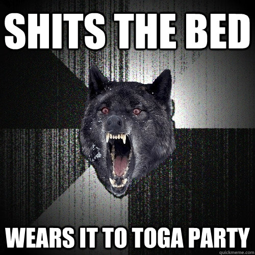 Shits the bed Wears it to Toga party  Insanity Wolf