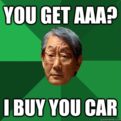 You get AAA? I buy you car - You get AAA? I buy you car  High Expectations Asian Father