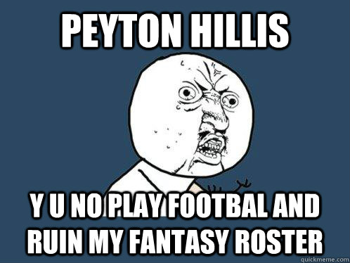 Peyton Hillis y u no play footbal and ruin my fantasy roster  Y U No