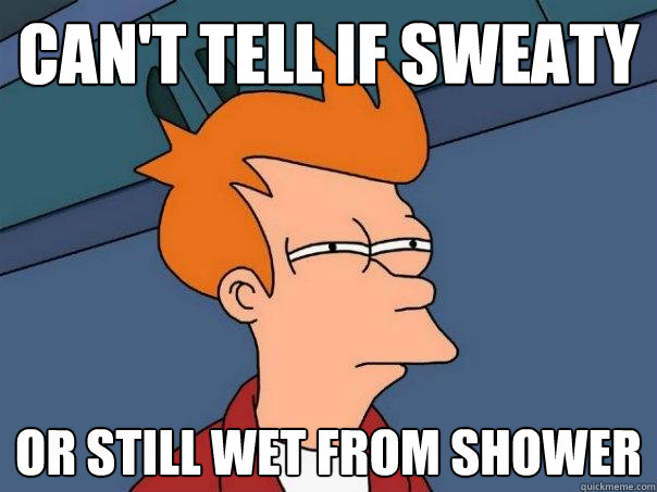 Can't tell if sweaty or still wet from shower  Futurama Fry