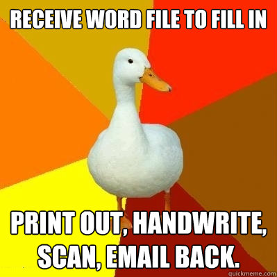 Receive word file to fill in print out, handwrite, scan, email back.  Tech Impaired Duck