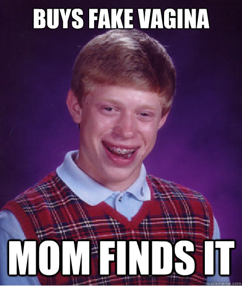 buys fake vagina mom finds it  Bad Luck Brian